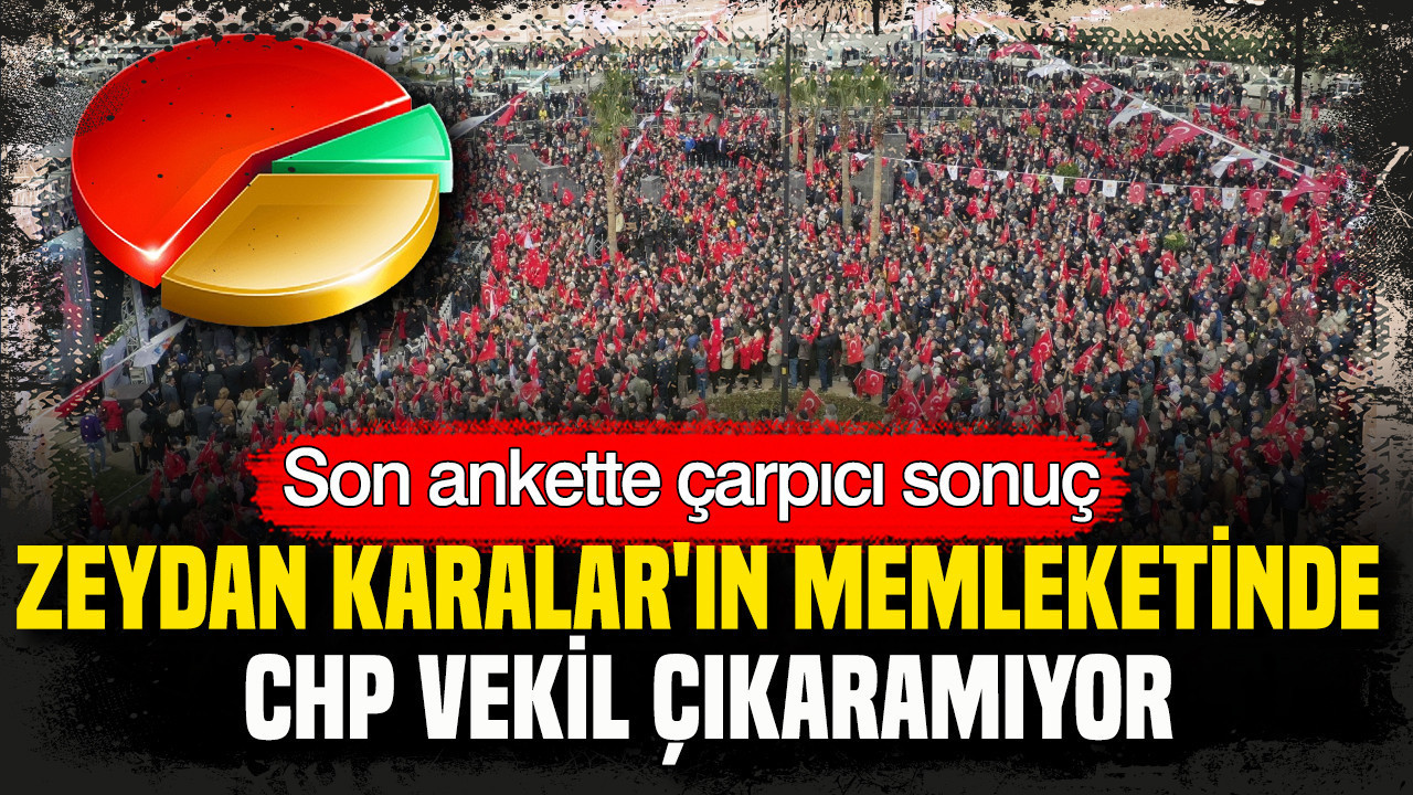 Son ankette çarpıcı sonuç: Zeydan Karalar’ın memleketinde CHP vekil çıkaramıyor